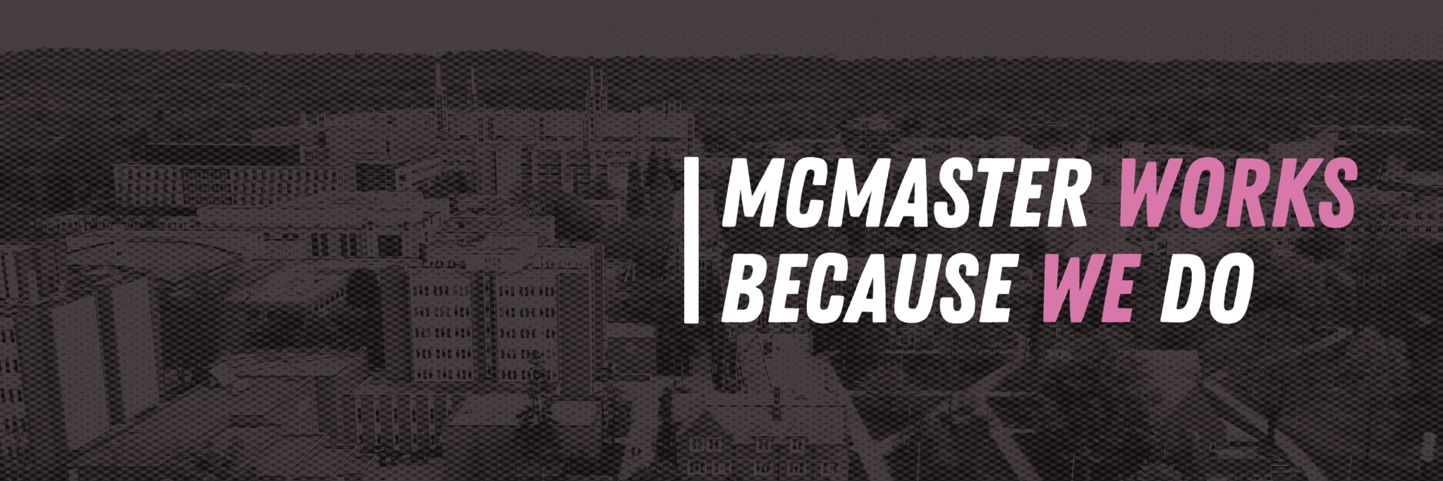 McMaster works because we do!